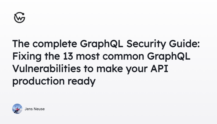 The complete GraphQL Security Guide: Fixing the 13 most common GraphQL Vulnerabilities to make your API production ready